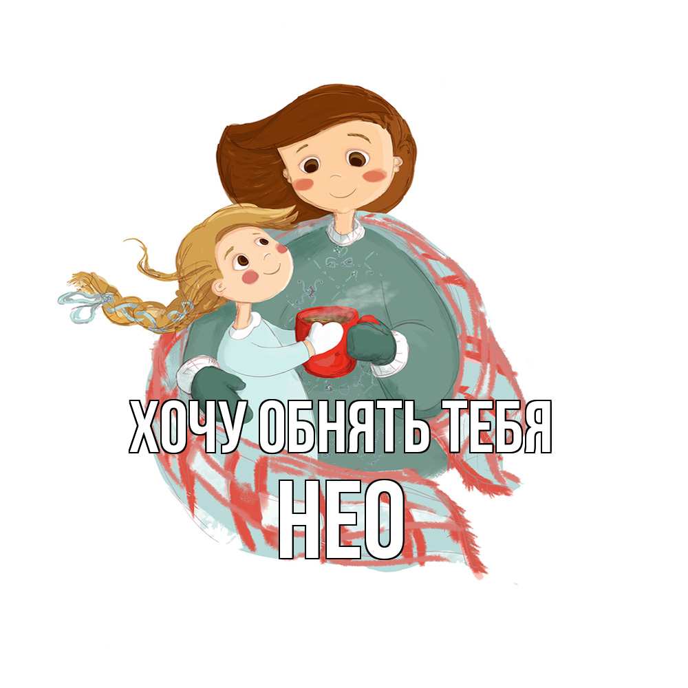 Открытка на каждый день с именем, Нео Хочу обнять тебя Горячий кофе Прикольная открытка с пожеланием онлайн скачать бесплатно 