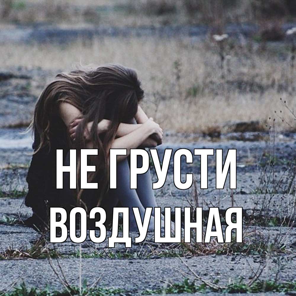 Открытка на каждый день с именем, воздушная Не грусти длинные волосы и камни Прикольная открытка с пожеланием онлайн скачать бесплатно 