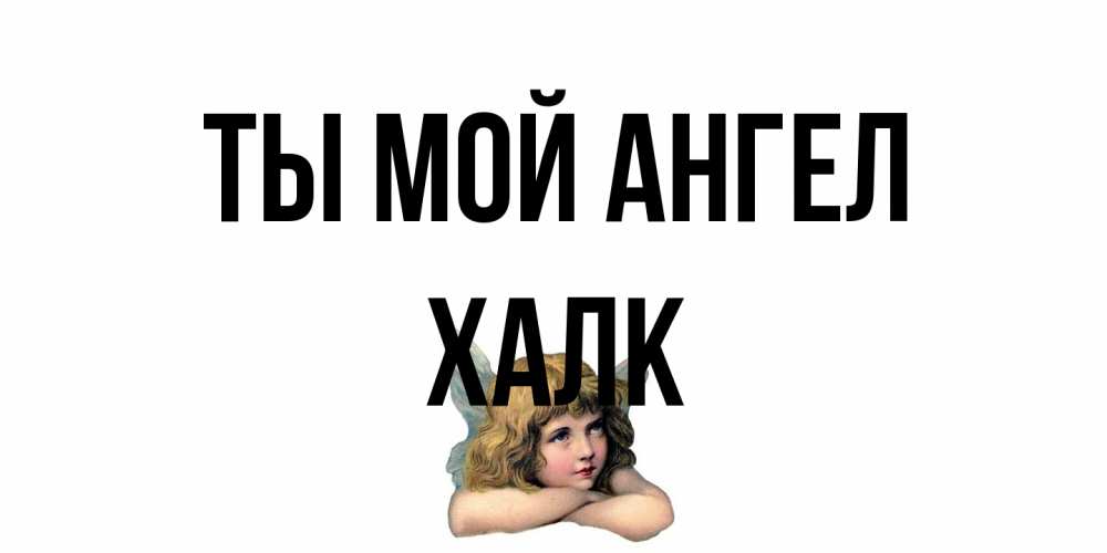 Открытка на каждый день с именем, Халк Ты мой ангел ангел Прикольная открытка с пожеланием онлайн скачать бесплатно 