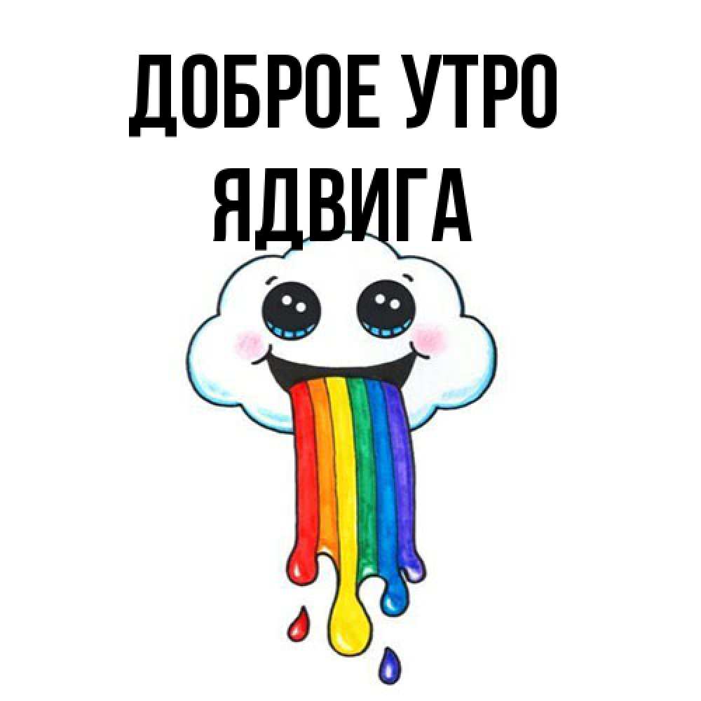 Открытка на каждый день с именем, Ядвига Доброе утро утречко Прикольная открытка с пожеланием онлайн скачать бесплатно 