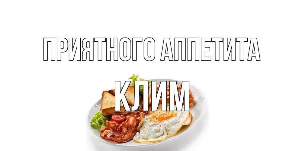 Открытка на каждый день с именем, Клим Приятного аппетита завтрак Прикольная открытка с пожеланием онлайн скачать бесплатно 