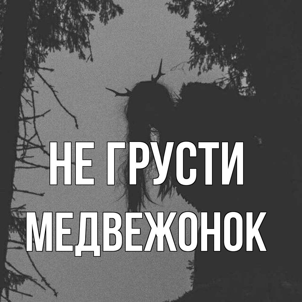 Открытка на каждый день с именем, медвежонок Не грусти чудище лесное Прикольная открытка с пожеланием онлайн скачать бесплатно 