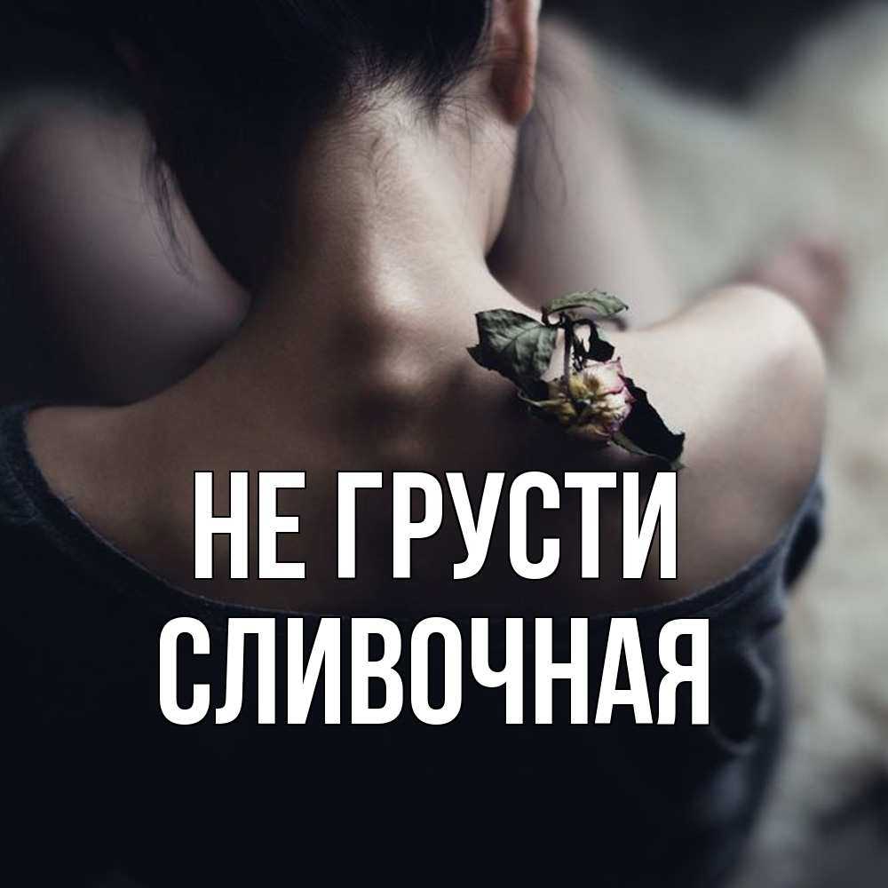 Открытка на каждый день с именем, Сливочная Не грусти девушка со спины Прикольная открытка с пожеланием онлайн скачать бесплатно 