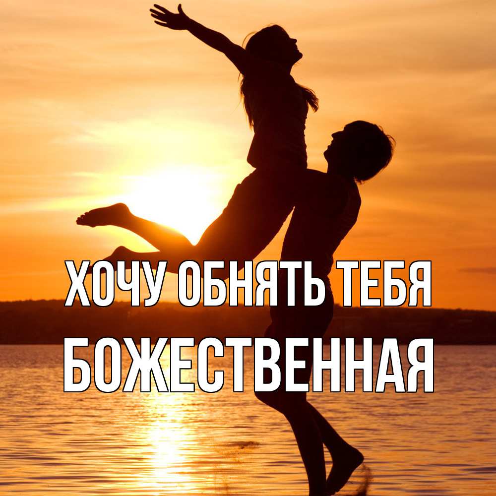 Открытка на каждый день с именем, божественная Хочу обнять тебя парень поднимает девушку и она летит Прикольная открытка с пожеланием онлайн скачать бесплатно 
