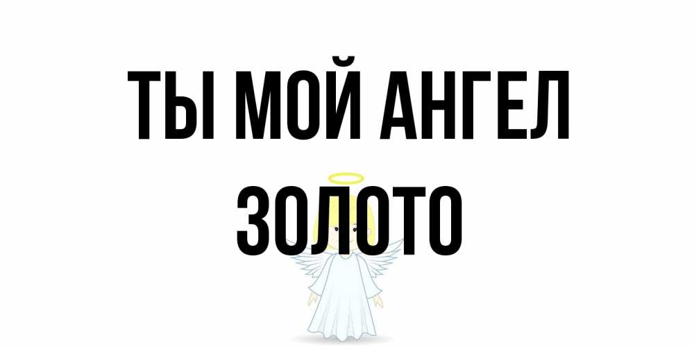 Открытка на каждый день с именем, Золото Ты мой ангел ангел Прикольная открытка с пожеланием онлайн скачать бесплатно 