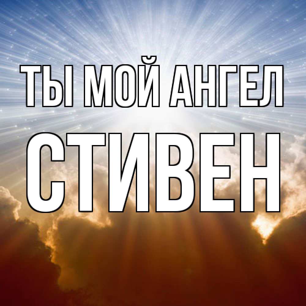 Открытка на каждый день с именем, Стивен Ты мой ангел ангельский свет на небе Прикольная открытка с пожеланием онлайн скачать бесплатно 