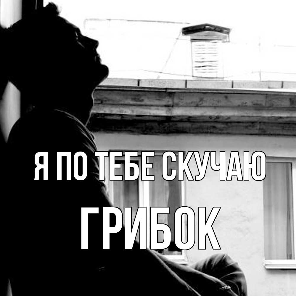 Открытка на каждый день с именем, Грибок Я по тебе скучаю скучно ему Прикольная открытка с пожеланием онлайн скачать бесплатно 