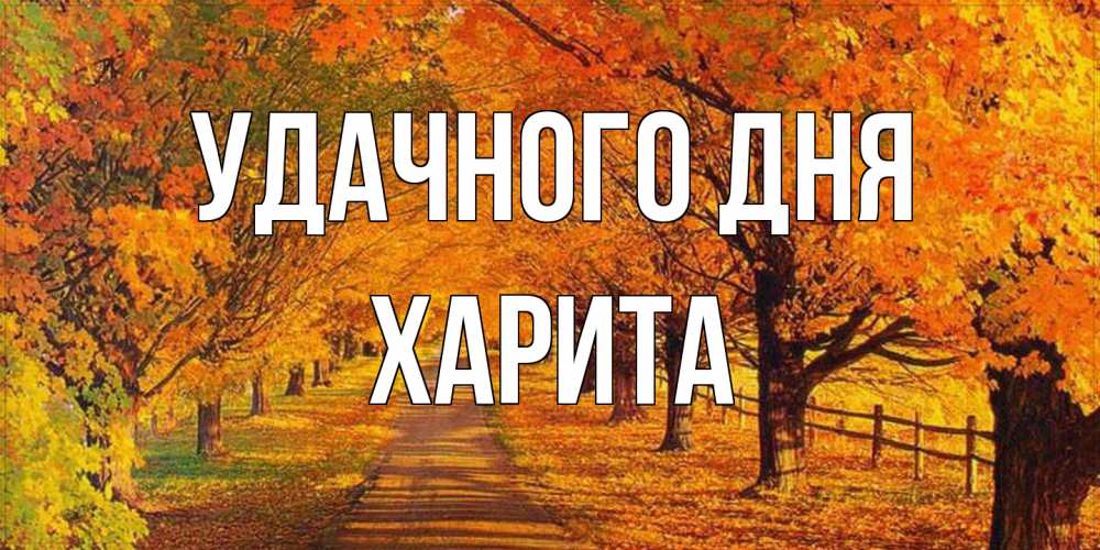 Открытка на каждый день с именем, Харита Удачного дня деревья с осенними листьями Прикольная открытка с пожеланием онлайн скачать бесплатно 