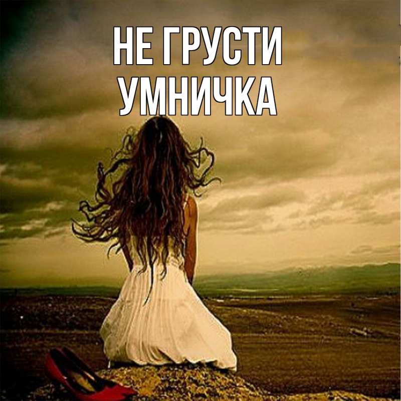 Открытка с именем, Умничка, Не грусти