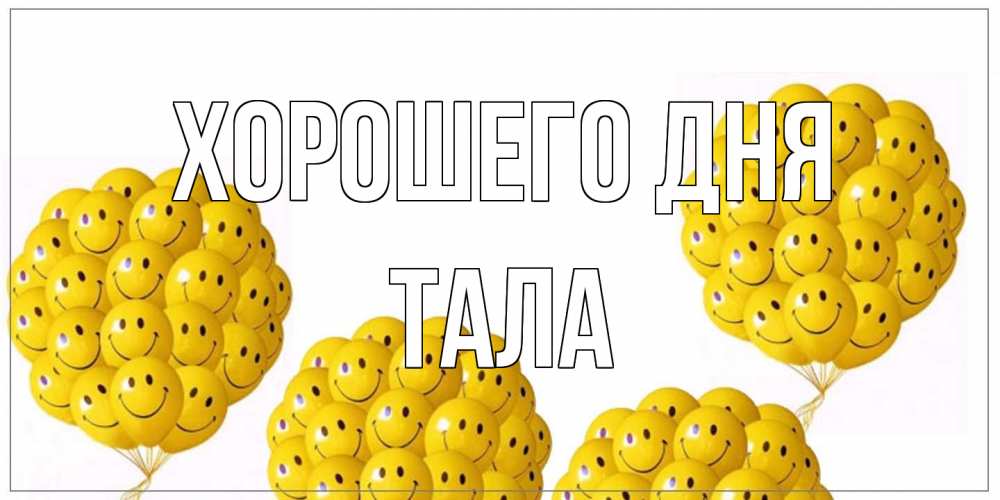 Открытка на каждый день с именем, Тала Хорошего дня шарики Прикольная открытка с пожеланием онлайн скачать бесплатно 