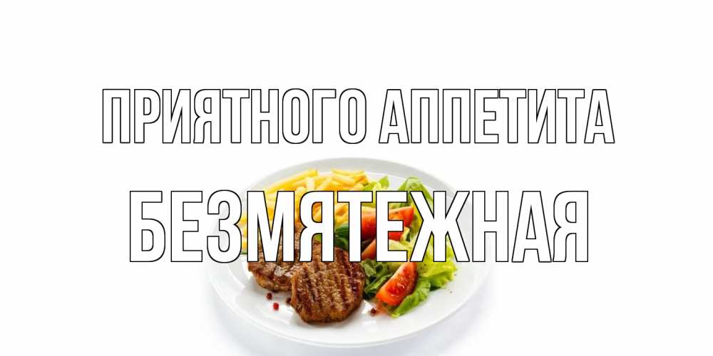 Открытка на каждый день с именем, безмятежная Приятного аппетита стейк,картошка фри, салат Прикольная открытка с пожеланием онлайн скачать бесплатно 