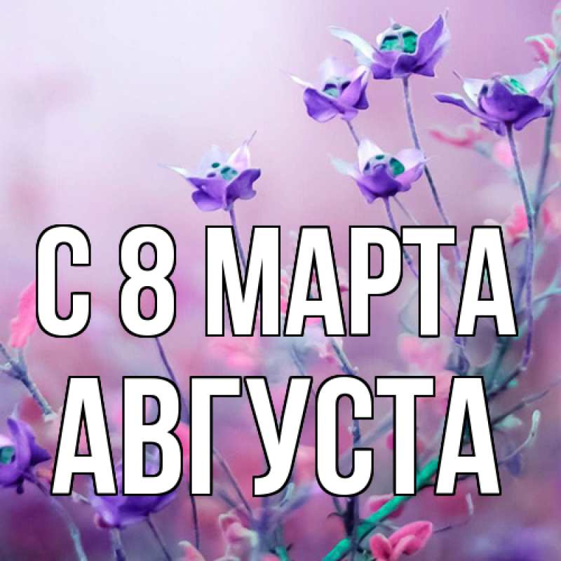 Картинка C 8 МАРТА, Августа