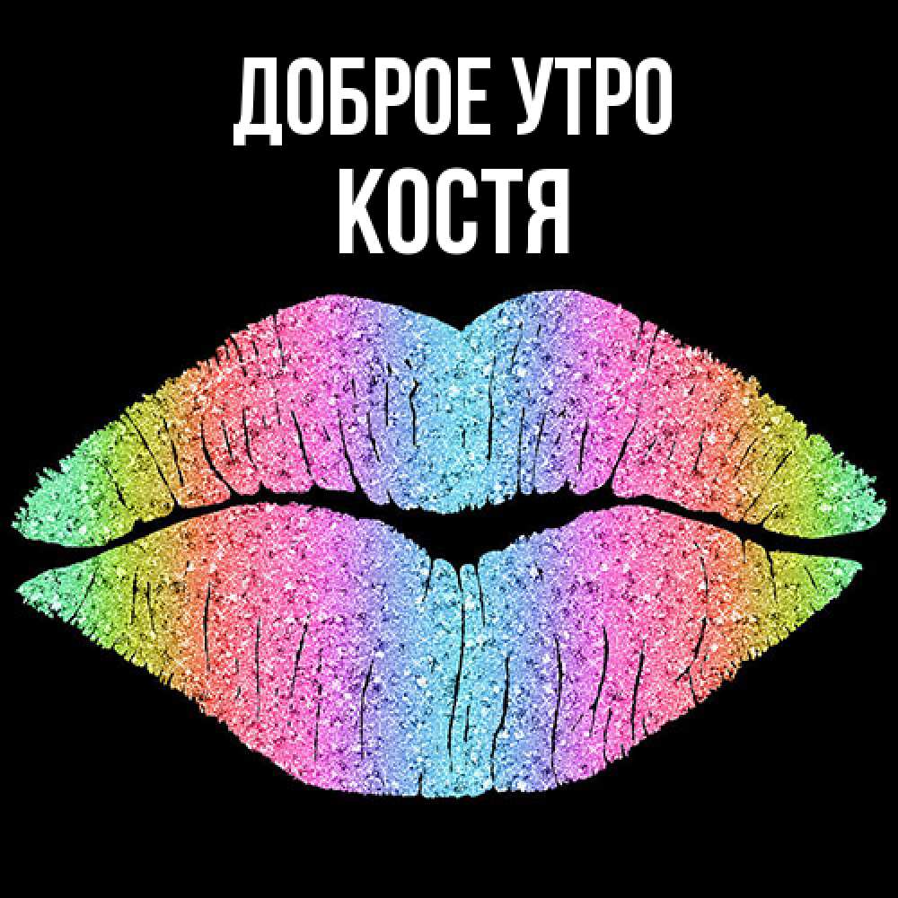 Открытка на каждый день с именем, Костя Доброе утро радужные губы Прикольная открытка с пожеланием онлайн скачать бесплатно 