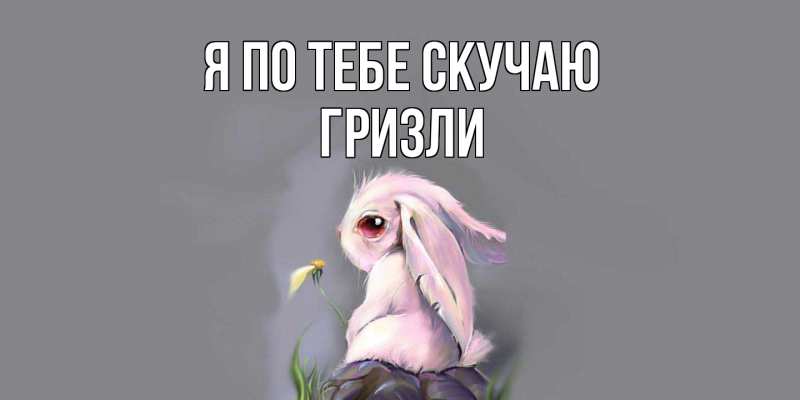 Картинка Я по тебе скучаю, Гризли