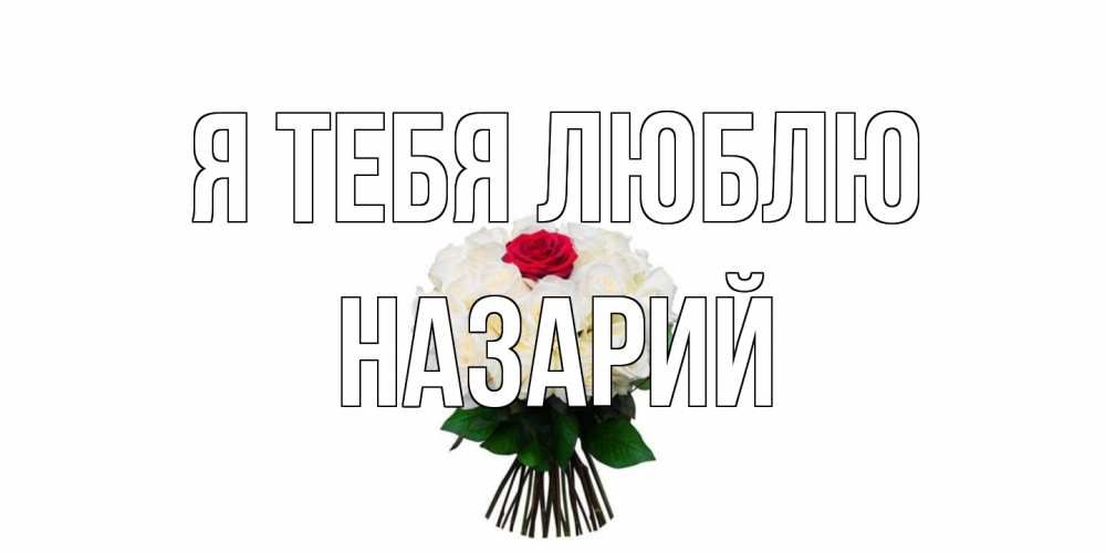Открытка на каждый день с именем, Назарий Я тебя люблю единственная Прикольная открытка с пожеланием онлайн скачать бесплатно 