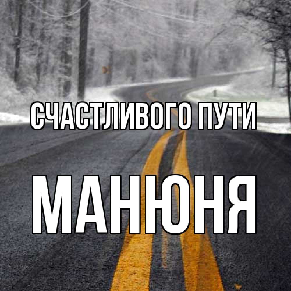 Открытка на каждый день с именем, Манюня Счастливого пути хорошего вам путешествия Прикольная открытка с пожеланием онлайн скачать бесплатно 
