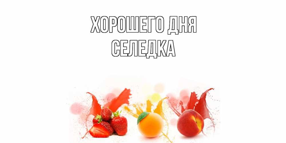 Открытка на каждый день с именем, Селедка Хорошего дня открытки Прикольная открытка с пожеланием онлайн скачать бесплатно 