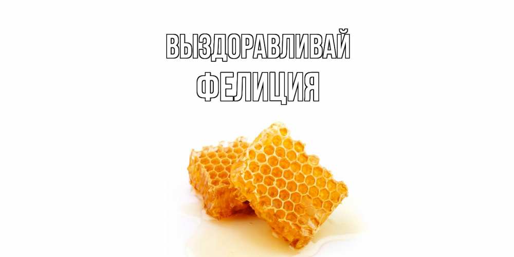 Открытка на каждый день с именем, Фелиция Выздоравливай скорейшего выздоровления для знакомых Прикольная открытка с пожеланием онлайн скачать бесплатно 