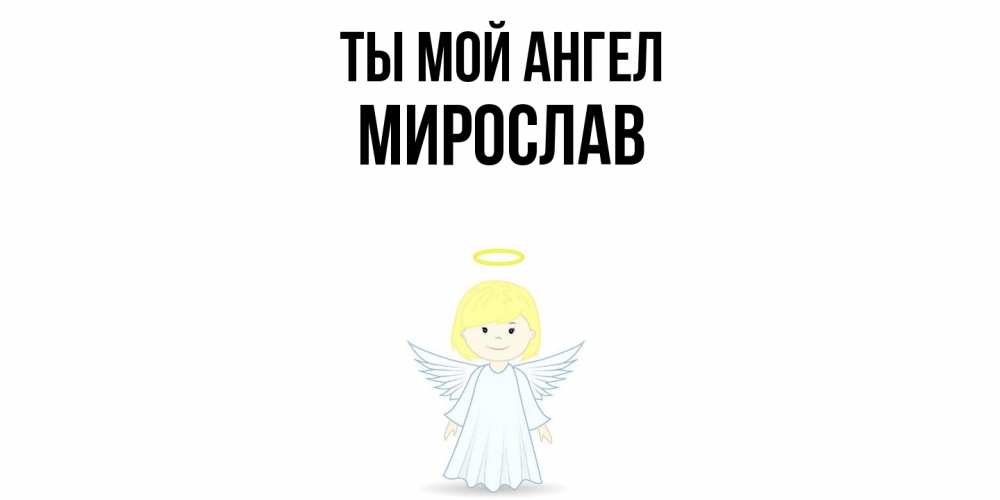 Открытка на каждый день с именем, Мирослав Ты мой ангел ангел Прикольная открытка с пожеланием онлайн скачать бесплатно 