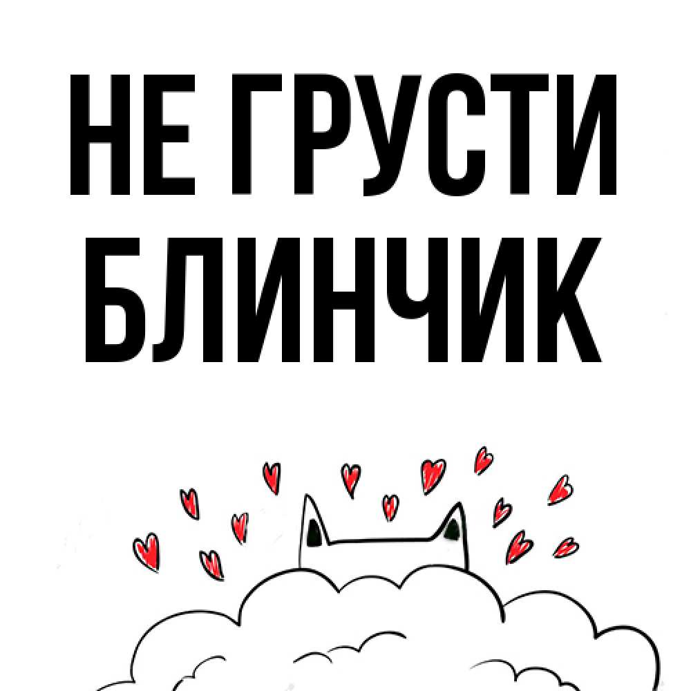 Открытка на каждый день с именем, Блинчик Не грусти облако и ушки котика с сердечками Прикольная открытка с пожеланием онлайн скачать бесплатно 