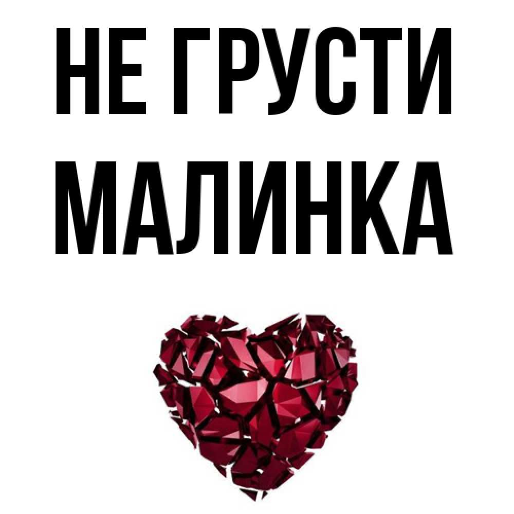 Открытка на каждый день с именем, Малинка Не грусти рубиновое сердечко Прикольная открытка с пожеланием онлайн скачать бесплатно 