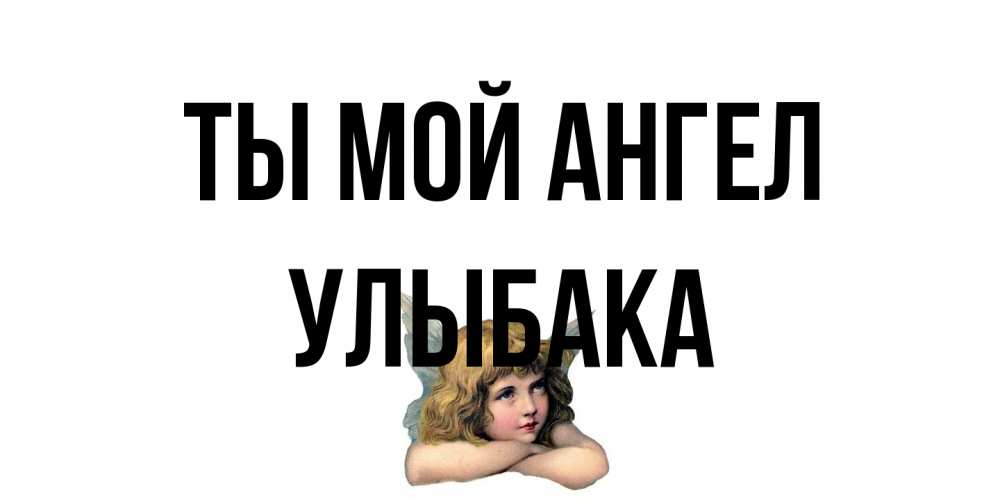 Открытка на каждый день с именем, Улыбака Ты мой ангел ангел Прикольная открытка с пожеланием онлайн скачать бесплатно 