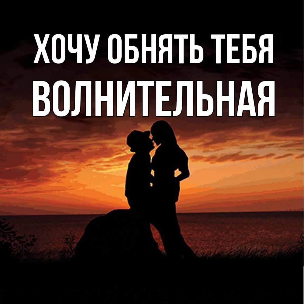 Открытка на каждый день с именем, волнительная Хочу обнять тебя парень и девушка и оранжевое небо Прикольная открытка с пожеланием онлайн скачать бесплатно 