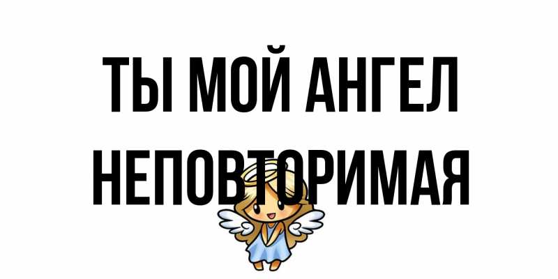 Открытка с именем, Неповторимая, Ты мой ангел