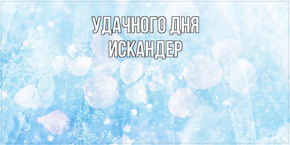 Открытка на каждый день с именем, Искандер Удачного дня зимняя тема Прикольная открытка с пожеланием онлайн скачать бесплатно 