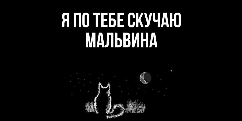 Открытка на каждый день с именем, Мальвина Я по тебе скучаю кот Прикольная открытка с пожеланием онлайн скачать бесплатно 