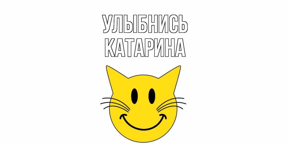 Открытка на каждый день с именем, Катарина Улыбнись кот, улыбка Прикольная открытка с пожеланием онлайн скачать бесплатно 