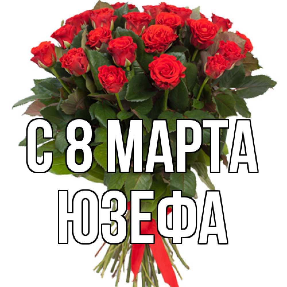 Открытка на каждый день с именем, Юзефа C 8 МАРТА цветы на 8 марта 1 Прикольная открытка с пожеланием онлайн скачать бесплатно 