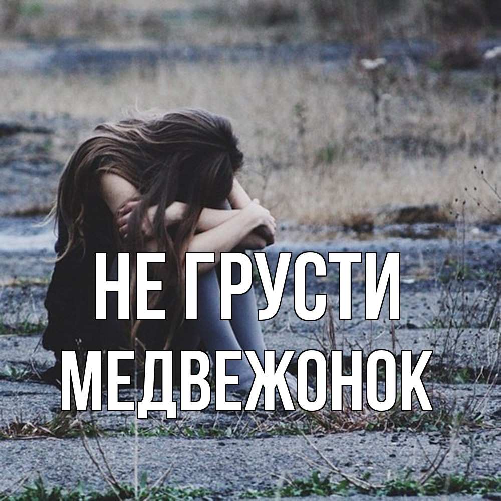 Открытка на каждый день с именем, медвежонок Не грусти длинные волосы и камни Прикольная открытка с пожеланием онлайн скачать бесплатно 