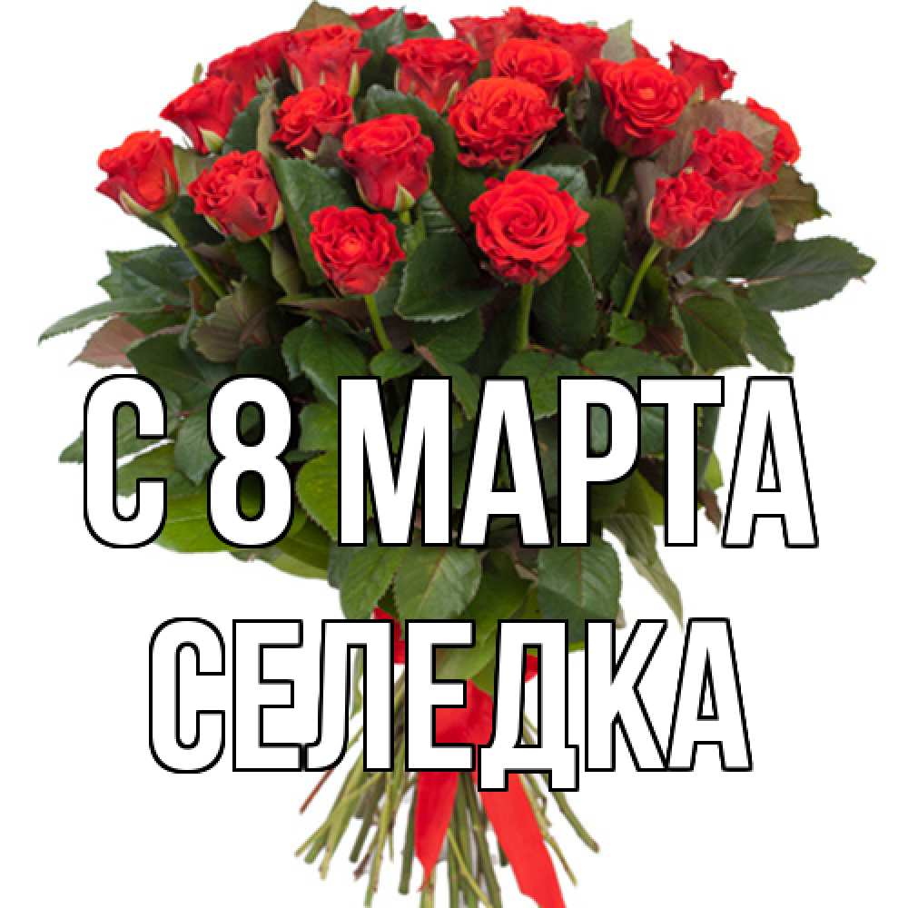 Открытка на каждый день с именем, Селедка C 8 МАРТА цветы на 8 марта 1 Прикольная открытка с пожеланием онлайн скачать бесплатно 