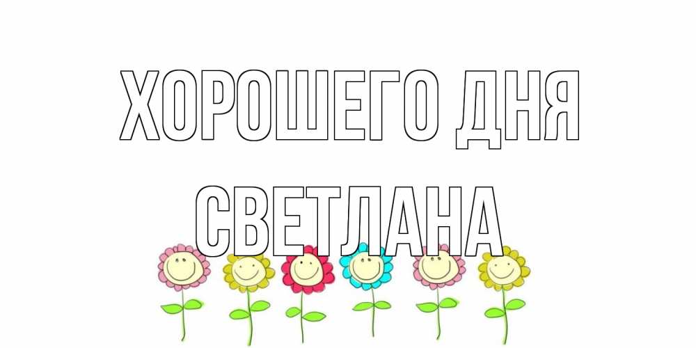 Открытка на каждый день с именем, Светлана Хорошего дня открытка на каждый день позитивного дня Прикольная открытка с пожеланием онлайн скачать бесплатно 