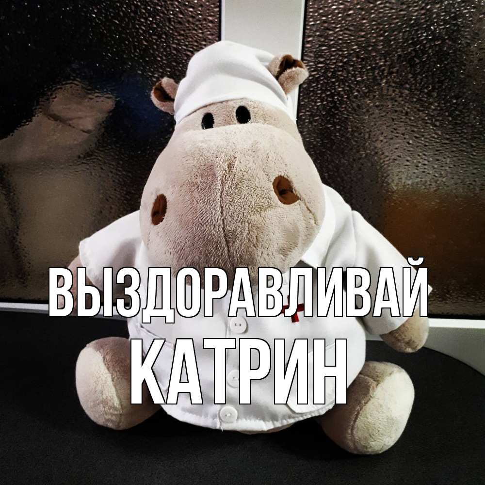 Открытка на каждый день с именем, Катрин Выздоравливай всех излечит исцелит Прикольная открытка с пожеланием онлайн скачать бесплатно 