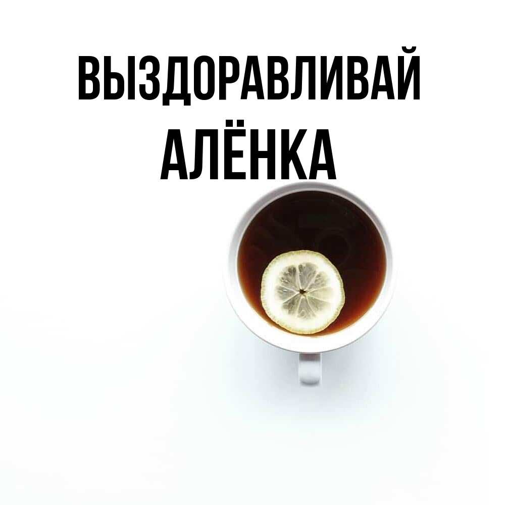 Открытка на каждый день с именем, Алёнка Выздоравливай простая открытка Прикольная открытка с пожеланием онлайн скачать бесплатно 
