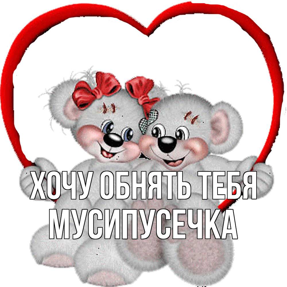 Открытка на каждый день с именем, Мусипусечка Хочу обнять тебя плюшевые мишки на качелях Прикольная открытка с пожеланием онлайн скачать бесплатно 