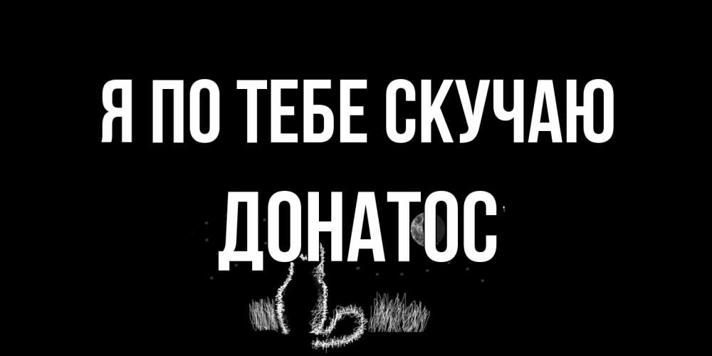 Открытка на каждый день с именем, Донатос Я по тебе скучаю кот Прикольная открытка с пожеланием онлайн скачать бесплатно 