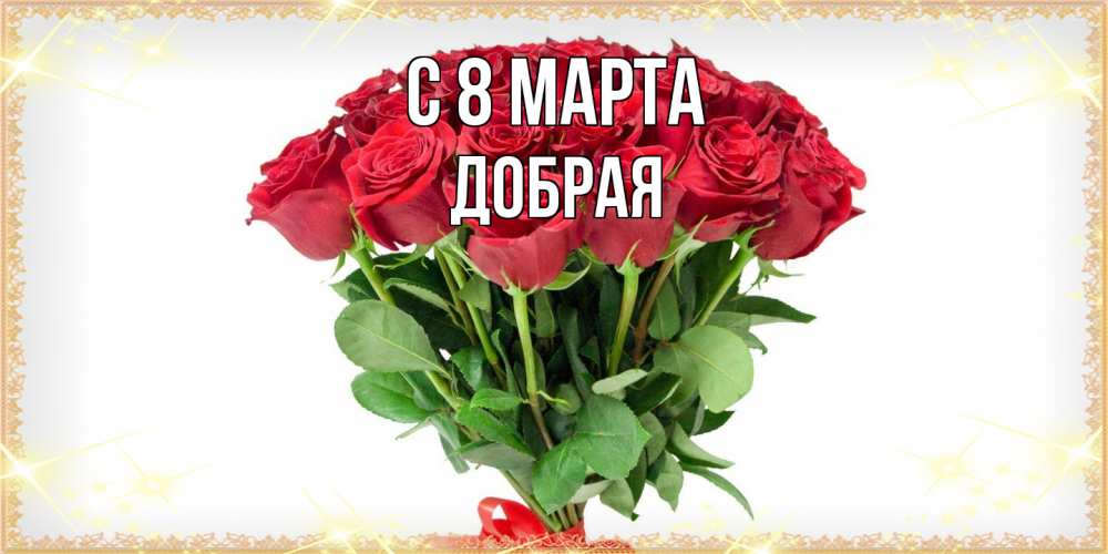 Открытка на каждый день с именем, Добрая C 8 МАРТА самый огромный букет для милых дам Прикольная открытка с пожеланием онлайн скачать бесплатно 