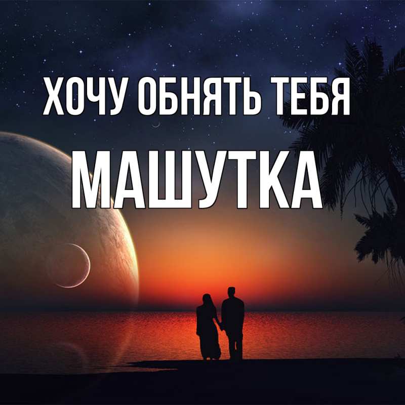 Картинка Хочу обнять тебя, Машутка