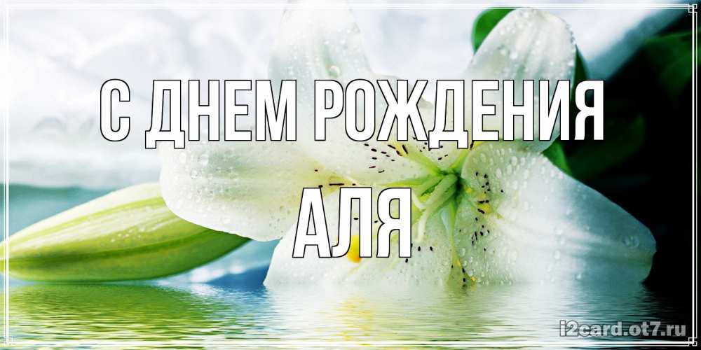 Открытка на каждый день с именем, Аля С днем рождения лилия на открытке ко дню рождения Прикольная открытка с пожеланием онлайн скачать бесплатно 
