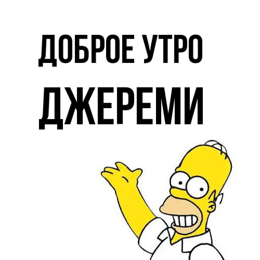 Открытка на каждый день с именем, Джереми Доброе утро открытки с пожеланиями Прикольная открытка с пожеланием онлайн скачать бесплатно 
