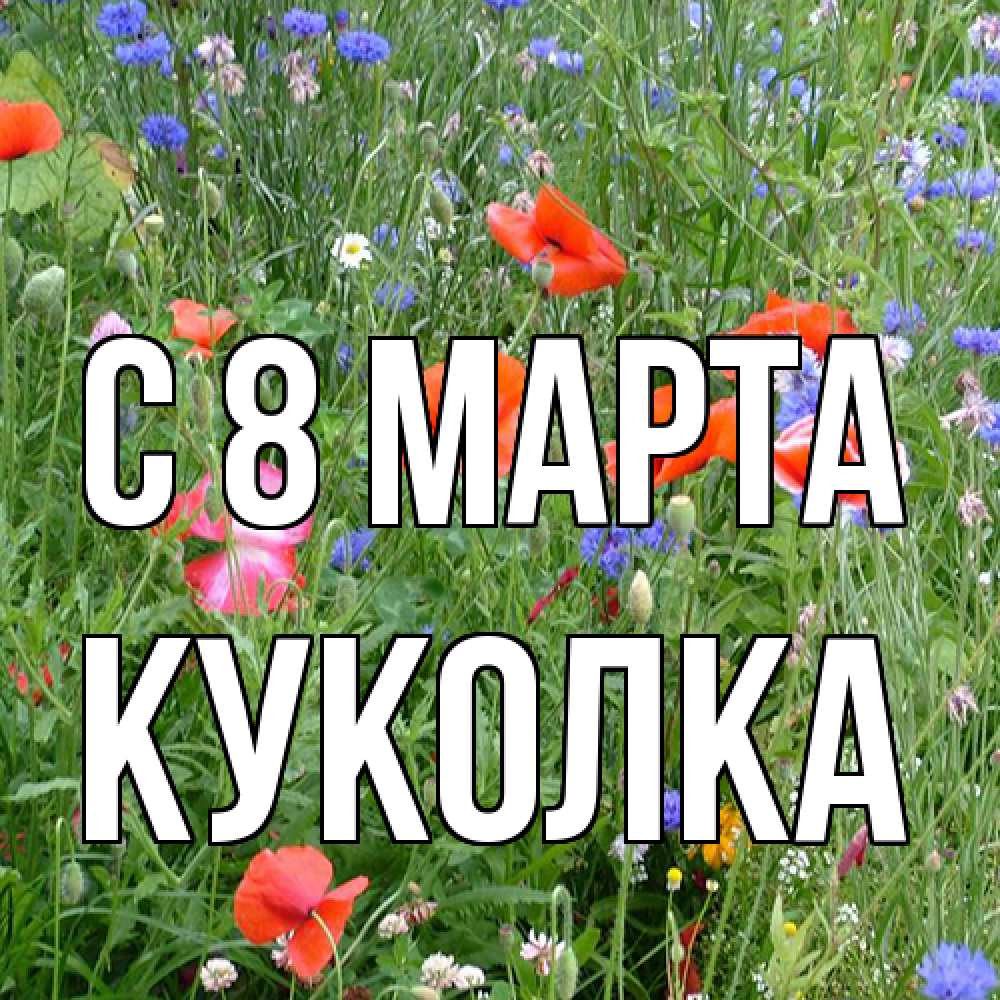Открытка на каждый день с именем, Куколка C 8 МАРТА международный женский день 4 Прикольная открытка с пожеланием онлайн скачать бесплатно 