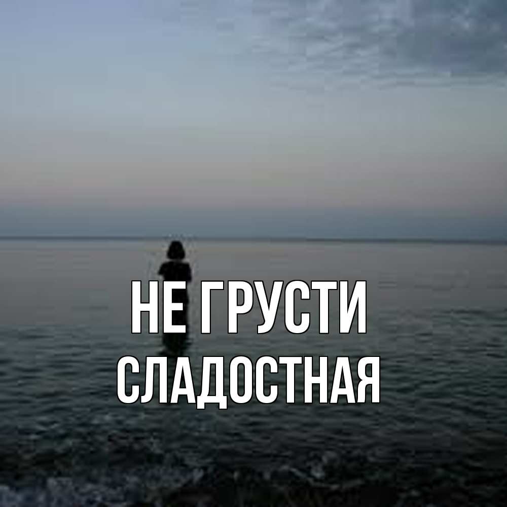 Открытка на каждый день с именем, Сладостная Не грусти девушка Прикольная открытка с пожеланием онлайн скачать бесплатно 