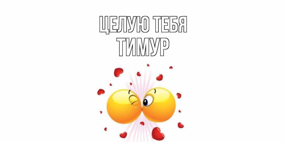 Открытка на каждый день с именем, Тимур Целую тебя поцелуй Прикольная открытка с пожеланием онлайн скачать бесплатно 