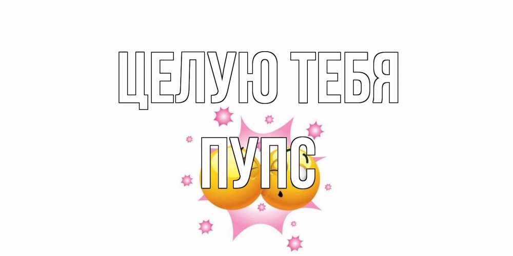 Открытка на каждый день с именем, Пупс Целую тебя поцелуй Прикольная открытка с пожеланием онлайн скачать бесплатно 