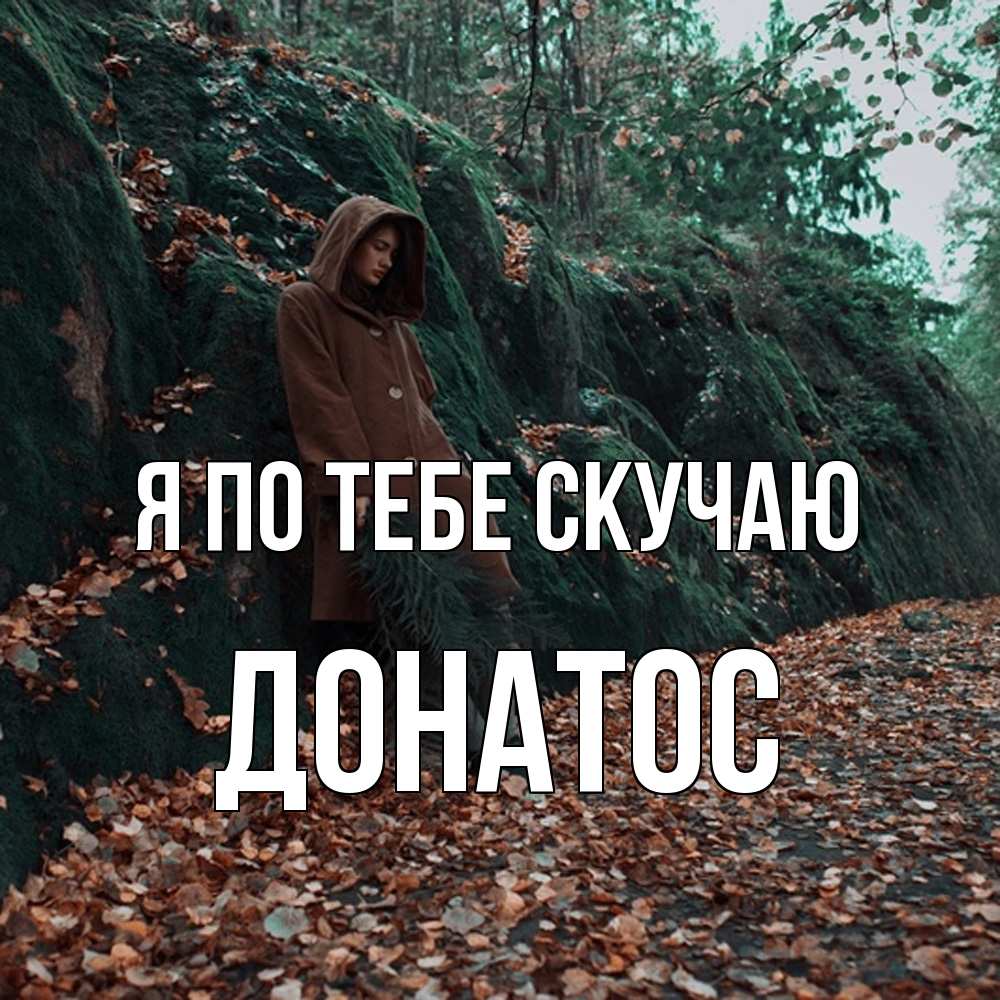 Открытка на каждый день с именем, Донатос Я по тебе скучаю скука 1 Прикольная открытка с пожеланием онлайн скачать бесплатно 