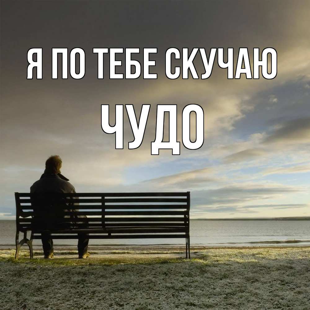 Открытка на каждый день с именем, Чудо Я по тебе скучаю лавочка Прикольная открытка с пожеланием онлайн скачать бесплатно 
