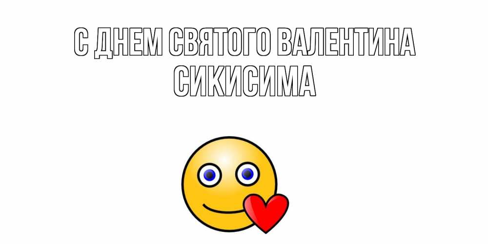 Открытка на каждый день с именем, Сикисима С днем Святого Валентина Смайлик на день всех влюбленных Прикольная открытка с пожеланием онлайн скачать бесплатно 